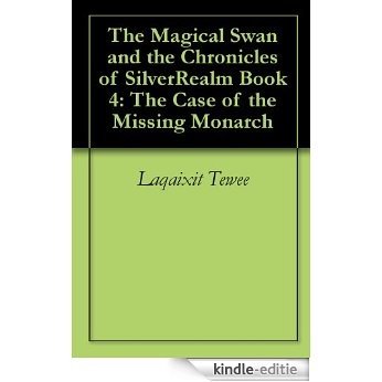 The Magical Swan and the Chronicles of SilverRealm Book 4: The Case of the Missing Monarch (English Edition) [Kindle-editie]