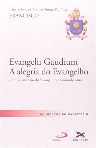 Exortação Apostólica. "Evangelii Gaudium. A Alegria Do Evangelho"