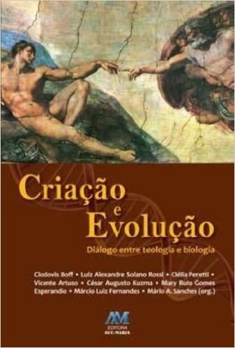 Criação E Evolução. Dialogo Entre Teologia E Biologia