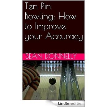 Ten Pin Bowling: How to Improve your Accuracy (English Edition) [Kindle-editie]