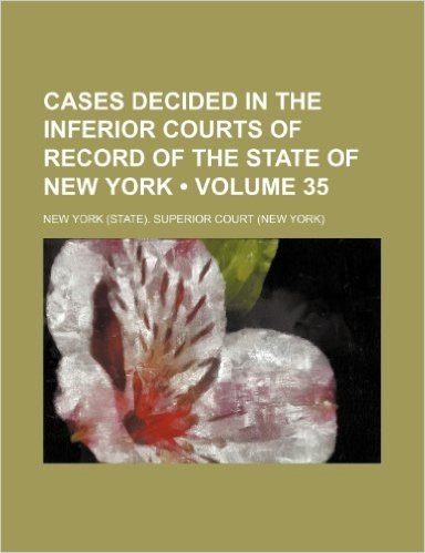Cases Decided in the Inferior Courts of Record of the State of New York (Volume 35 ) baixar