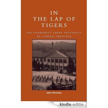 In the Lap of Tigers: The Communist Labor University of Jiangxi Province [Kindle-editie]