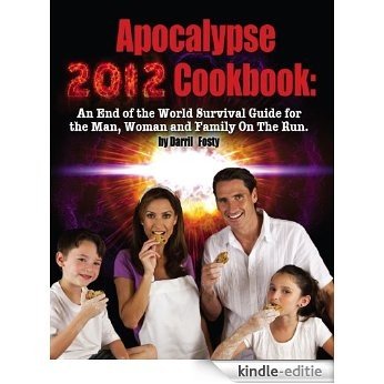 Apocalypse 2012 Cookbook: An End of the World Cooking and Survival Guide for the  Man, Woman and Family  On The Run. (English Edition) [Kindle-editie]