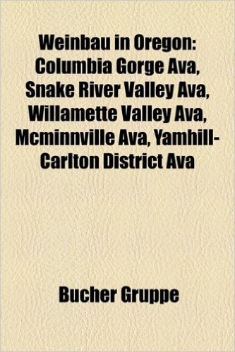 Weinbau in Oregon: Columbia Gorge Ava, Snake River Valley Ava, Willamette Valley Ava, McMinnville Ava, Yamhill-Carlton District Ava