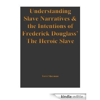 Understanding Slave Narratives and the Intentions of Frederick Douglass' The Heroic Slave (English Edition) [Kindle-editie]