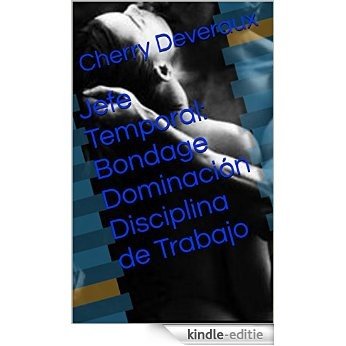 Jefe Temporal: Bondage Dominación Disciplina de Trabajo (Dulce, Sumisa y Andrea nº 4) (Spanish Edition) [Kindle-editie]