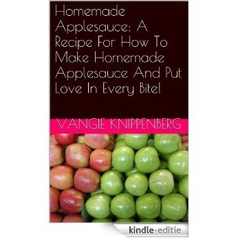 Homemade Applesauce:  A Recipe For How To Make Homemade Applesauce And Put Love In Every Bite! (English Edition) [Kindle-editie]