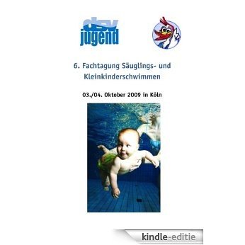 6. Fachtagung Säuglings- und Kleinkinderschwimmen: 2.- 4. Oktober 2009 [Kindle-editie]