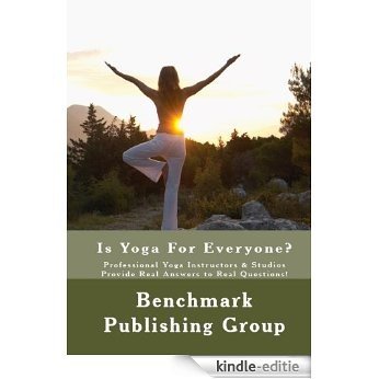 Is Yoga For Everyone?: Professional Yoga Instructors & Studios Provide Real Answers To Real Questions! (English Edition) [Kindle-editie]