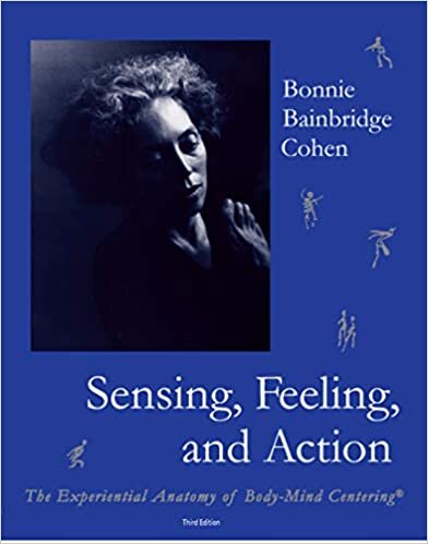 indir Sensing, Feeling, and Action: The Experiential Anatomy of Body-Mind Centering