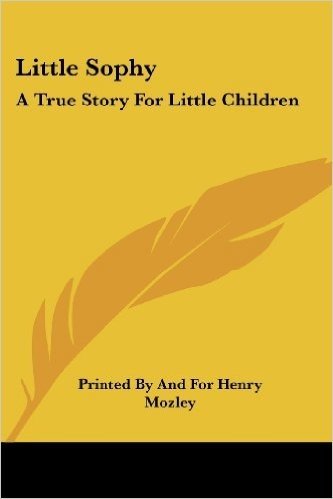 Little Sophy: A True Story for Little Children