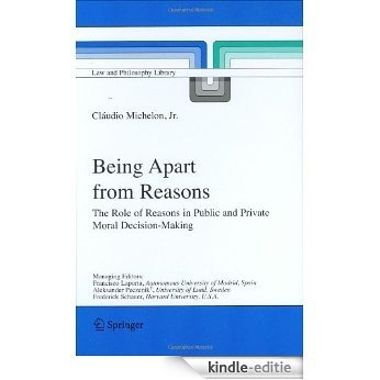 Being Apart from Reasons: The Role of Reasons in Public and Private Moral Decision-making: 76 (Law and Philosophy Library) [Kindle-editie]