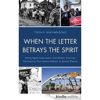 When the Letter Betrays the Spirit: Voting Rights Enforcement and African American Participation from Lyndon Johnson to Barack Obama [Kindle-editie]