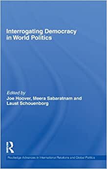 indir Interrogating Democracy in World Politics (Routledge Advances in International Relations and Global Politics)