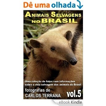 ANIMAIS SELVAGENS NO BRASIL - uma coleção de fotos com informações sobre a vida selvagem dos animais - alguns em extinção - do Brasil - VOL.5 [eBook Kindle]