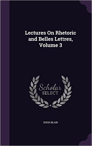 Lectures on Rhetoric and Belles Lettres, Volume 3