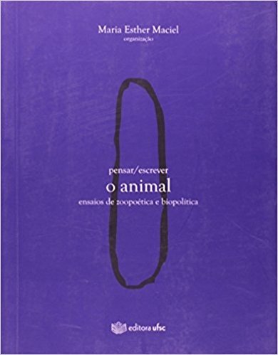 Pensar / Escrever O Animal. Ensaios De Zoopoética E Biopolítica