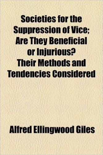 Societies for the Suppression of Vice; Are They Beneficial or Injurious? Their Methods and Tendencies Considered