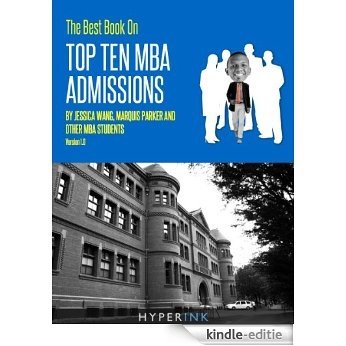 The Best Book On Top Ten MBA Admissions (Harvard Business School, Wharton, Stanford GSB, Northwestern, & More) - NEW and IMPROVED!! (English Edition) [Kindle-editie]