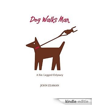 Dog Walks Man: A Six-Legged Odyssey [Kindle-editie]