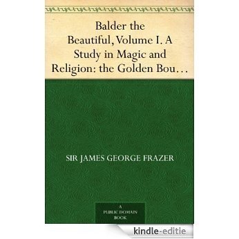 Balder the Beautiful, Volume I. A Study in Magic and Religion: the Golden Bough, Part VII., The Fire-Festivals of Europe and the Doctrine of the External Soul (English Edition) [Kindle-editie]