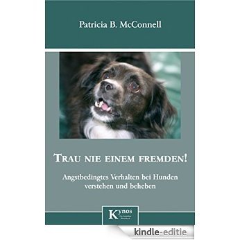 Trau nie einem Fremden!: Angstbedingtes Verhalten bei Hunden erkennen und beheben (German Edition) [Kindle-editie]