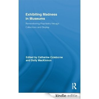 Exhibiting Madness in Museums: Remembering Psychiatry Through Collection and Display (Routledge Research in Museum Studies) [Kindle-editie]