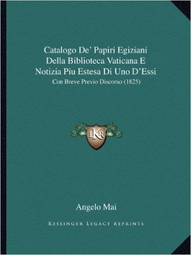Catalogo de' Papiri Egiziani Della Biblioteca Vaticana E Notizia Piu Estesa Di Uno D'Essi: Con Breve Previo Discorso (1825)