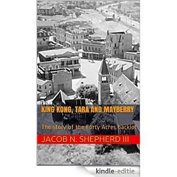 King Kong, Tara and Mayberry: The story of the Forty Acres backlot (English Edition) [Kindle-editie]