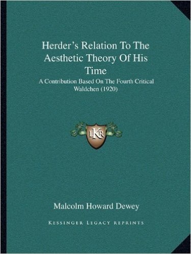 Herder's Relation to the Aesthetic Theory of His Time: A Contribution Based on the Fourth Critical Waldchen (1920)