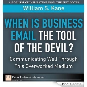 When Is Business Email the Tool of the Devil: Communicating Well Through This Overlooked Medium (FT Press Delivers Elements) [Kindle-editie]