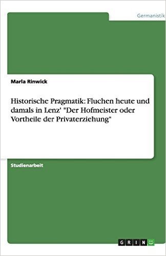 Historische Pragmatik: Fluchen Heute Und Damals in Lenz' Der Hofmeister Oder Vortheile Der Privaterziehung