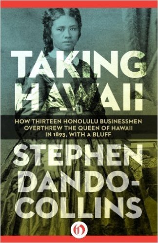 Taking Hawaii: How Thirteen Honolulu Businessmen Overthrew the Queen of Hawaii in 1893, With a Bluff (English Edition)