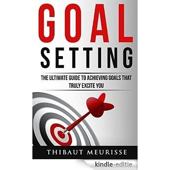 Goal Setting: The Ultimate Guide To Achieving Goals That Truly Excite you (INCLUDES A STEP-BY-STEP WORKBOOK) (English Edition) [Kindle-editie]