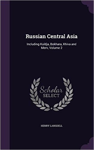 Russian Central Asia: Including Kuldja, Bokhara, Khiva and Merv, Volume 2