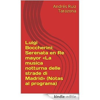 Luigi Boccherini: Serenata en Re mayor  «La musica notturna delle strade di Madrid» (Notas al programa) (Spanish Edition) [Kindle-editie]