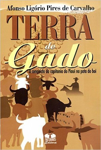 Terra Do Gado. A Conquista Da Capitania Do Piauí Na Pata Do Boi