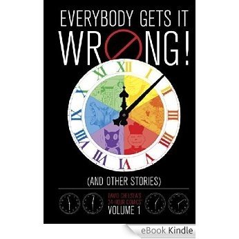 Everybody Gets It Wrong! and Other Stories: David Chelsea's 24-Hour Comics Vol. 1 (David Chelsea�s 24-Hour Comics) [eBook Kindle]