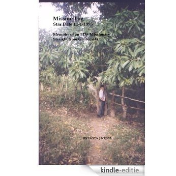 Mission Log: Star Date 11-1-1995 Memoirs of an LDS Missionary Straight From Guatemala (English Edition) [Kindle-editie]