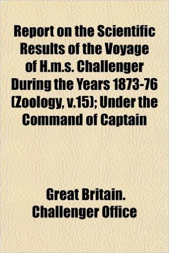Report on the Scientific Results of the Voyage of H.M.S. Challenger During the Years 1873-76 (Zoology, V.15); Under the Command of Captain