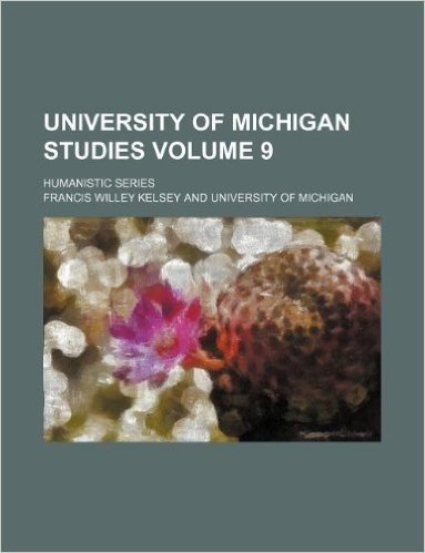 University of Michigan Studies Volume 9; Humanistic Series