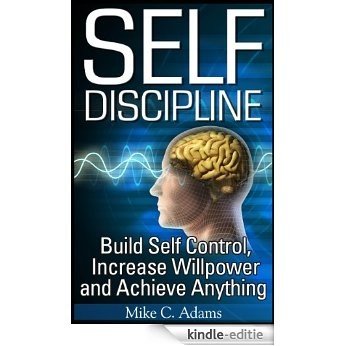Self Discipline : Build Self Control, Increase Willpower and Achieve Anything (A Stress Free Book of Self Discipline) (English Edition) [Kindle-editie]
