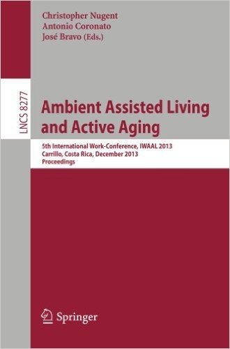 Ambient Assisted Living and Active Aging: 5th International Work-Conference, Iwaal 2013, Carrillo, Costa Rica, December 2-6, 2013, Proceedings