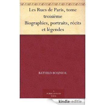 Les Rues de Paris, tome troisième Biographies, portraits, récits et légendes (French Edition) [Kindle-editie]