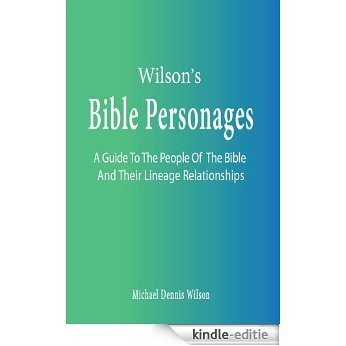 Wilson's Bible Personages:  A Guide To The People Of The Bible And Their Lineage Relationships (English Edition) [Kindle-editie]