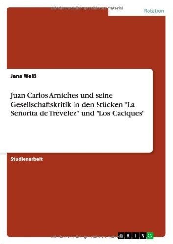 Juan Carlos Arniches Und Seine Gesellschaftskritik in Den Stucken "La Senorita de Trevelez" Und "Los Caciques"