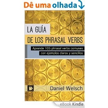 La Guía de los Phrasal Verbs: Aprende 105 phrasal verbs comunes con ejemplos claros y sencillos (Phrasal Verbs para la Vida nº 3) (Spanish Edition) [eBook Kindle]