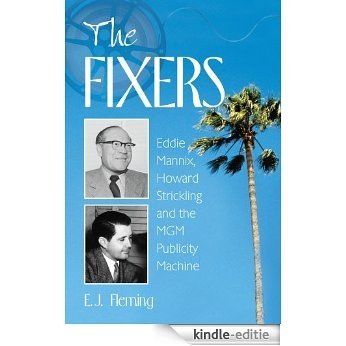 The Fixers: Eddie Mannix, Howard Strickling and the MGM Publicity Machine [Kindle-editie]