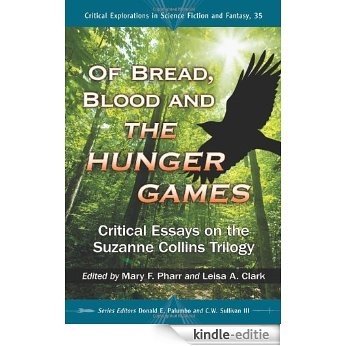Of Bread, Blood and the Hunger Games: Critical Essays on the Suzanne Collins Trilogy (Critical Explorations in Science Fiction and Fantasy) [Kindle-editie]