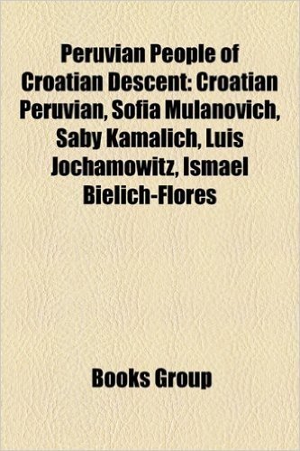 Peruvian People of Croatian Descent: Croatian Peruvian, Sofia Mulanovich, Saby Kamalich, Luis Jochamowitz, Ismael Bielich-Flores
